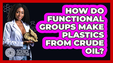 How Do Functional Groups Make Plastics From Crude Oil? - Science Through Time