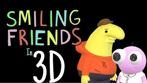 SMILING FRIENDS IN 3D