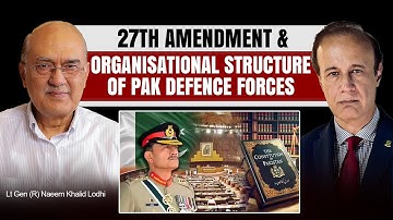 27th Amendment & Organisational Structure of Pak Defence Forces | Lt Gen (R) Naeem Khalid Lodhi