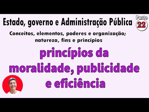 Estado, governo e administração pública parte 22 princípios da moralidade, publicidade e eficiência.