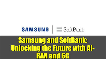 Samsung and SoftBank: Unlocking the Future with AI-RAN and 6G