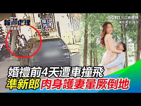婚禮前4天遭車撞飛　準新郎肉身護妻「視線翻滾」暈厥倒地│政常發揮