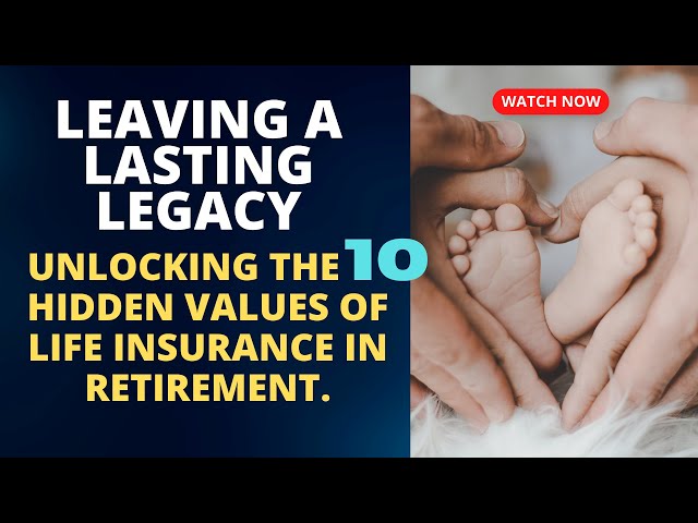 Unlocking 10 Hidden Values of Life Insurance for Retirement to Leave a Legacy and to Retire Happy.