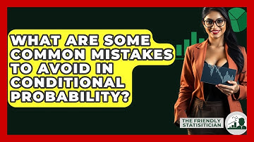 What Are Some Common Mistakes To Avoid In Conditional Probability? - The Friendly Statistician