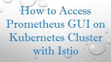How to Access Prometheus GUI on Kubernetes Cluster with Istio