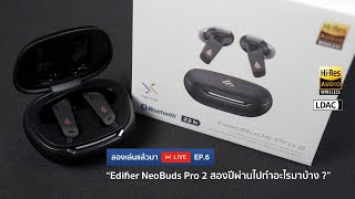 ลองเล่นแล้วมา Live EP.6 - Edifier NeoBuds Pro 2 "สองปีผ่านไปทำอะไรมาบ้าง ?"