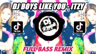 DJ BOYS LIKE YOU - ITZY (FULL BASS REMIX)