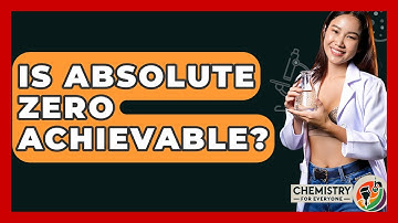 Is Absolute Zero Achievable? - Chemistry For Everyone