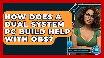 How Does A Dual System PC Build Help With OBS? - Your Computer Companion