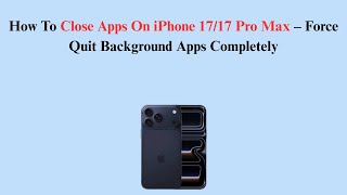 How To Close Apps On iPhone 17/17 Pro Max – Force Quit Background Apps Completely