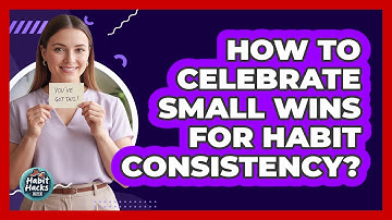 How To Celebrate Small Wins For Habit Consistency?