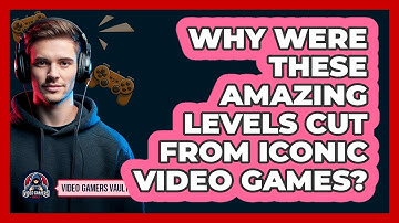 Why Were These Amazing Levels Cut From Iconic Video Games? - Video Gamers Vault