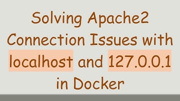 Solving Apache2 Connection Issues with localhost and 127.0.0.1 in Docker