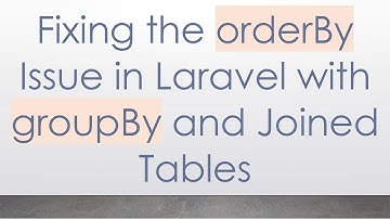 Fixing the orderBy Issue in Laravel with groupBy and Joined Tables