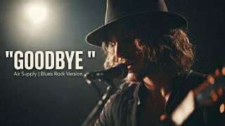 GOODBYE – Air Supply | Blues Rock Version