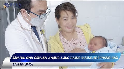 SẢN PHỤ SINH CON LẦN 3 NẶNG 5.3KG TƯƠNG ĐƯƠNG BÉ 3 THÁNG TUỔI | BVXA