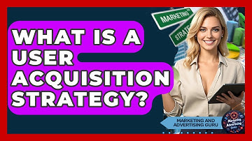 What Is A User Acquisition Strategy? - Marketing and Advertising Guru
