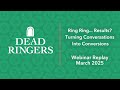 Dead Ringers Ring Ring... Results? Turning Conversations Into Conversions Webinar