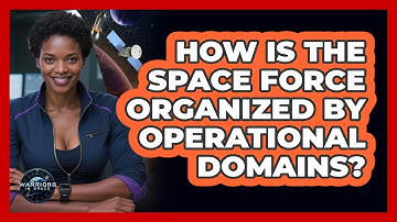 How Is The Space Force Organized By Operational Domains? - Warriors In Space