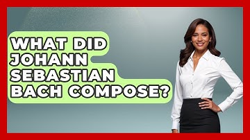 What Did Johann Sebastian Bach Compose? - Classical Serenade