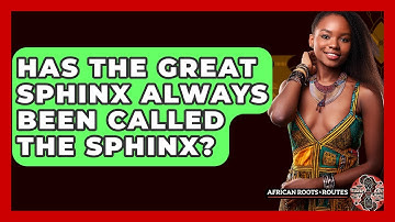 Has The Great Sphinx Always Been Called The Sphinx? - African Roots And Routes