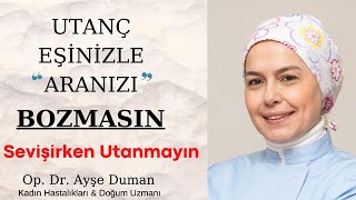 Utanç Eşinizle Aranıza Girmesin ! Utanç Bedeni Gerer ve Beklenen Faydayı Görmenizi Engeller !