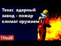 Ядерный завод Техаса - жгут климат оружием ! Нет нужной функции на Земле ! \ Америка американцы США