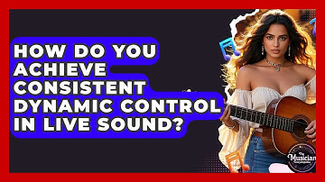 How Do You Achieve Consistent Dynamic Control In Live Sound? - The Musician Encyclopedia