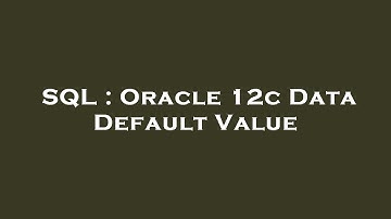 SQL : Oracle 12c Data Default Value
