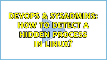 DevOps & SysAdmins: How to detect a hidden process in linux? (8 Solutions!!)