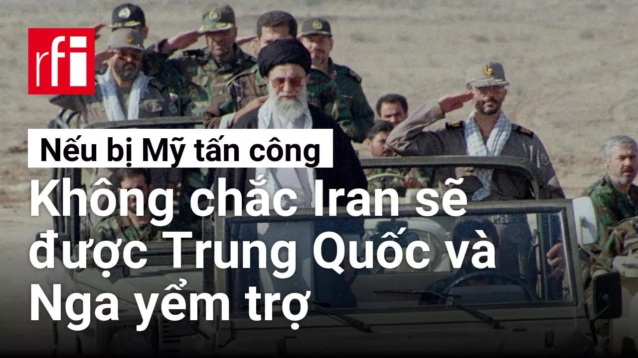 Nếu bị Mỹ tấn công, không chắc Iran sẽ được Trung Quốc và Nga yểm trợ