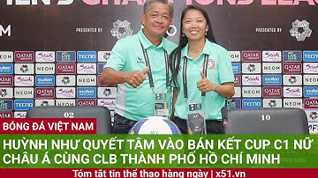 HUỲNH NHƯ QUYẾT TÂM VÀO BÁN KẾT CUP C1 NỮ CHÂU Á CÙNG CLB THÀNH PHỐ HỒ CHÍ MINH
