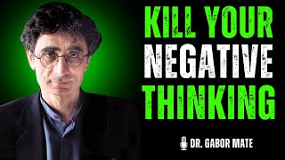 💥 Kill Your Negative Thinking | DR. GABOR MATE