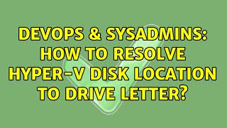 DevOps & SysAdmins: How to Resolve Hyper-V Disk Location to Drive Letter?