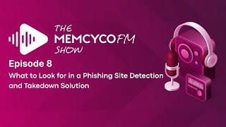 The MemcycoFM Show: Episode 8 - What to Look for in a Phishing Site Detection and Takedown Solution