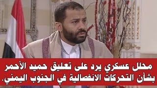 محلل عسكري يرد على تعليق حميد الأحمر بشأن التحركات الانفصالية في الجنوب اليمني