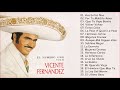 VICENTE FERNANDEZ Greatest Hist Full Abum - The Best Songs Of VICENTE FERNANDEZ