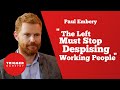 "The Left Must Stop Despising Working People" - Paul Embery