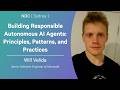 Building Responsible Autonomous AI Agents: Principles, Patterns, and Practices - Will Velida