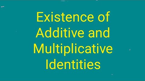 Existence of Additive and Multiplicative Identities