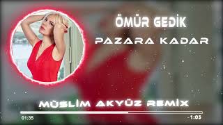 Ömür Gedik - Pazara Kadar ( Müslim Akyüz Remix )