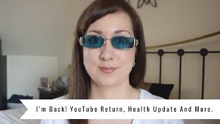 I'm Back! YouTube Return, Health Update And More