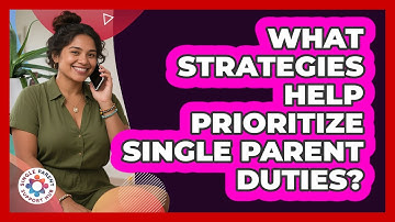 What Strategies Help Prioritize Single Parent Duties?