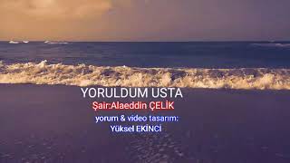 YORULDUM   USTA Şiir: Alaeddin ÇELİK  yorum ve video tasarım: Yüksel EKİNCİ