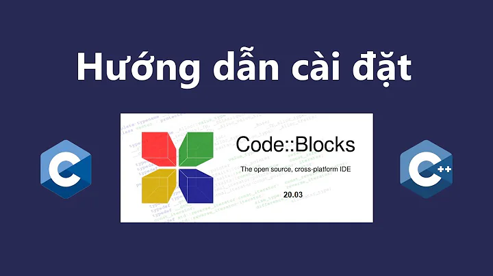 Hướng dẫn cài đặt và sử dụng CodeBlocks để lập trình C/C++ từ A tới Z