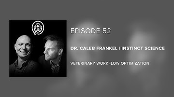 Dr. Caleb Frankel | Instinct Science - Veterinary Workflow Optimization - Episode 52