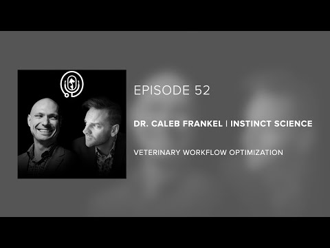 Dr. Caleb Frankel | Instinct Science - Veterinary Workflow Optimization - Episode 52