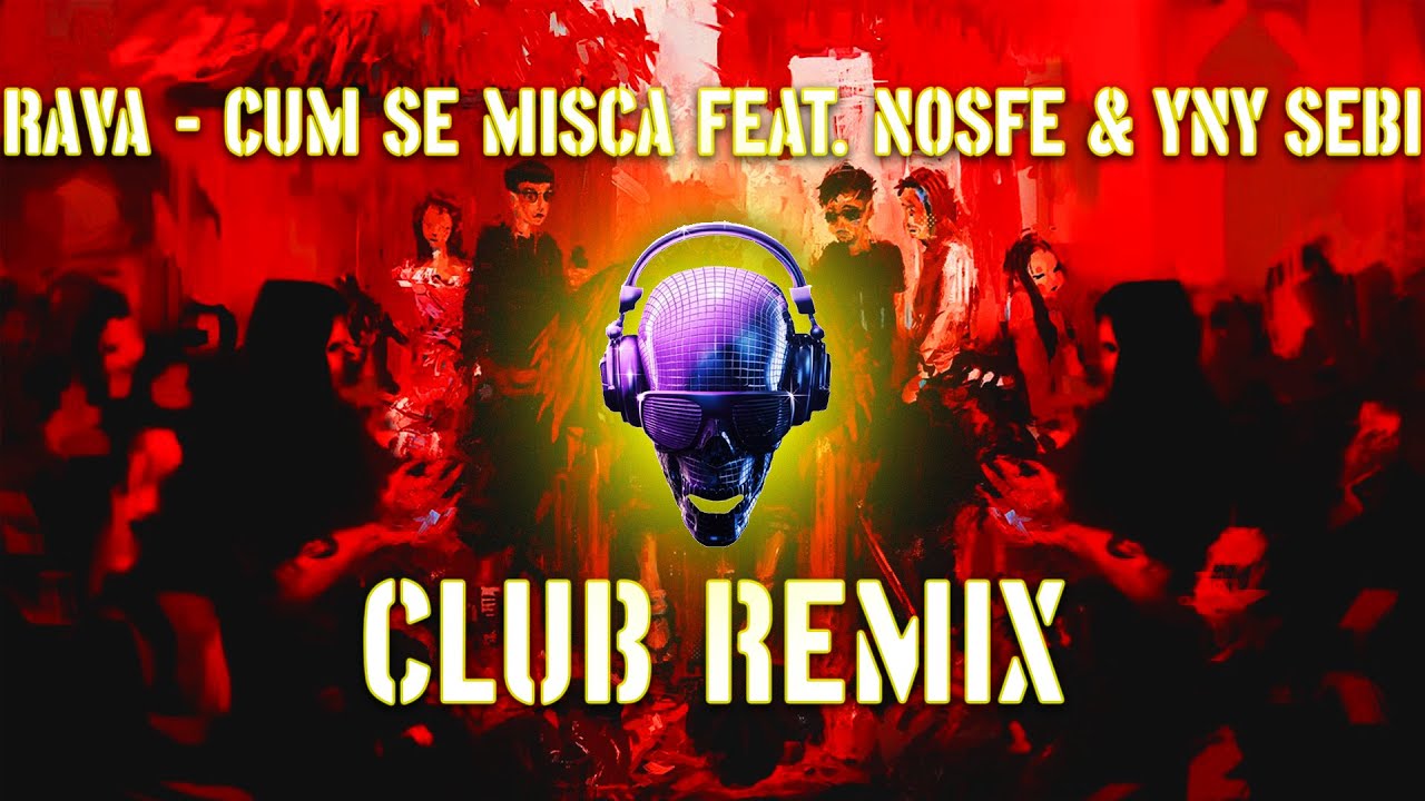 [REMIX] RAVA - CUM SE MISCA feat. NOSFE & YNY SEBI [CLUB/PARTY REMIX]