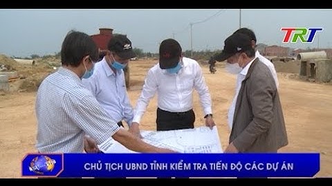 Chủ tịch UBND tỉnh kiểm tra tiến độ các dự án