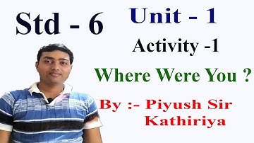 Std 6 | English | Sem-1 | Activity-1 | Unit-1 Where Were You ? | Poem | Piyush Kathiriya
